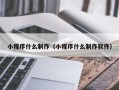 伊春小程序什么制作（小程序什么制作软件）