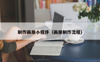 伊春制作画册小程序（画册制作流程）